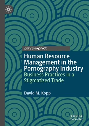 Human Resource Management In The Pornography Industry Business Practices In A Stigmatized Trade 1st Ed David M Kopp