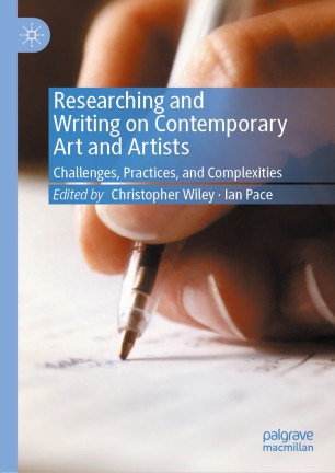 Researching And Writing On Contemporary Art And Artists Challenges Practices And Complexities 1st Ed Christopher Wiley
