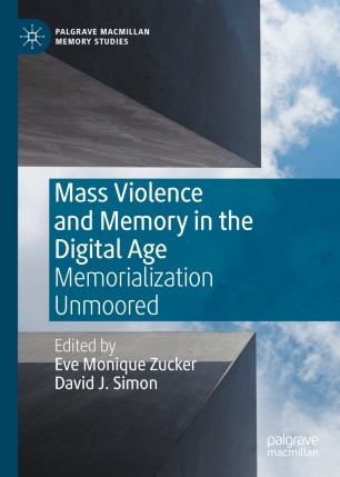 Mass Violence And Memory In The Digital Age Memorialization Unmoored 1st Ed Eve Monique Zucker