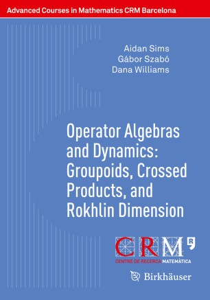 Operator Algebras And Dynamics Groupoids Crossed Products And Rokhlin Dimension 1st Ed Aidan Sims