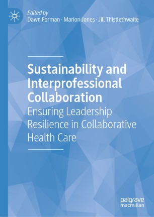 Sustainability And Interprofessional Collaboration Ensuring Leadership Resilience In Collaborative Health Care 1st Ed Dawn Forman