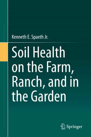 Soil Health On The Farm Ranch And In The Garden 1st Ed Kenneth E Spaeth Jr
