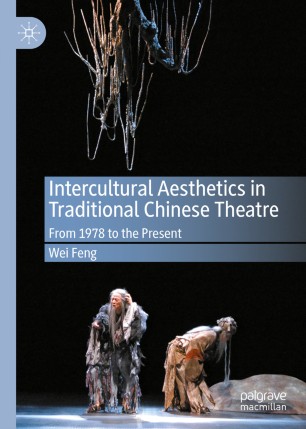 Intercultural Aesthetics In Traditional Chinese Theatre From 1978 To The Present 1st Ed Wei Feng