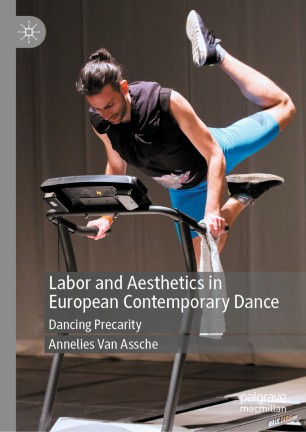 Labor And Aesthetics In European Contemporary Dance Dancing Precarity 1st Ed Annelies Van Assche