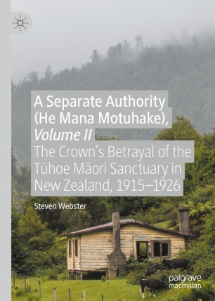 A Separate Authority He Mana Motuhake Volume Ii The Crowns Betrayal Of The Thoe Mori Sanctuary In New Zealand 19151926 1st Ed Steven Webster