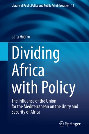Dividing Africa With Policy The Influence Of The Union For The Mediterranean On The Unity And Security Of Africa 1st Ed Lara Hierro