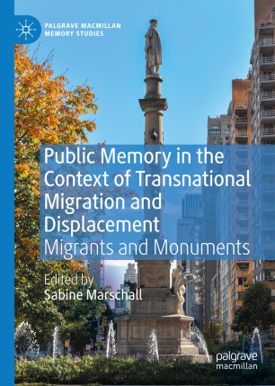 Public Memory In The Context Of Transnational Migration And Displacement Migrants And Monuments 1st Ed Sabine Marschall