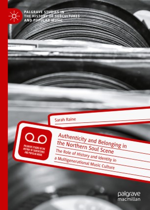 Authenticity And Belonging In The Northern Soul Scene The Role Of History And Identity In A Multigenerational Music Culture 1st Ed Sarah Raine