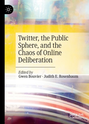 Twitter The Public Sphere And The Chaos Of Online Deliberation 1st Ed Gwen Bouvier