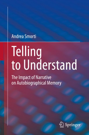 Telling To Understand The Impact Of Narrative On Autobiographical Memory 1st Ed Andrea Smorti