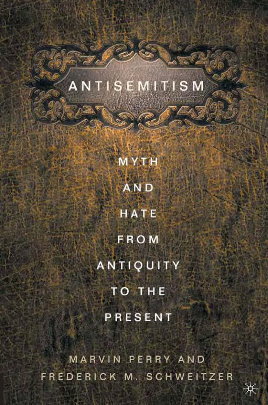 Antisemitism Myth And Hate From Antiquity To The Present Marvin Perry Frederick M Schweitzer