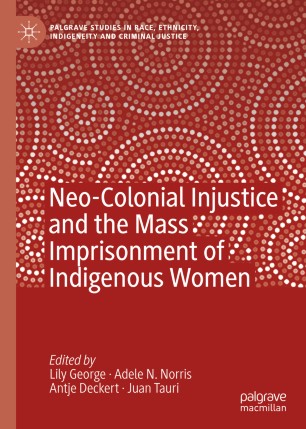 Neocolonial Injustice And The Mass Imprisonment Of Indigenous Women 1st Ed Lily George