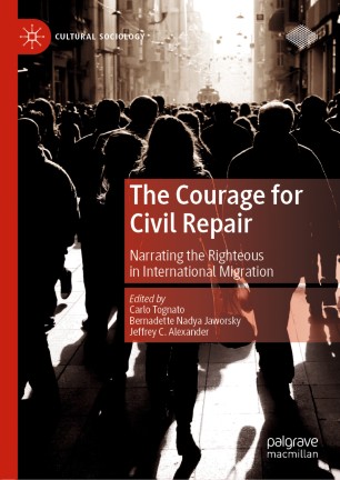 The Courage For Civil Repair Narrating The Righteous In International Migration 1st Ed Carlo Tognato
