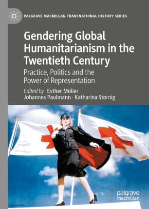 Gendering Global Humanitarianism In The Twentieth Century Practice Politics And The Power Of Representation 1st Ed Esther Mller