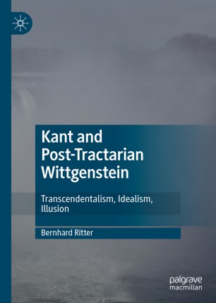 Kant And Posttractarian Wittgenstein Transcendentalism Idealism Illusion 1st Ed Bernhard Ritter