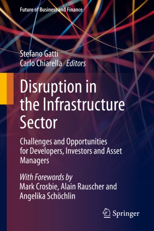 Disruption In The Infrastructure Sector Challenges And Opportunities For Developers Investors And Asset Managers 1st Ed Stefano Gatti