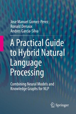 A Practical Guide To Hybrid Natural Language Processing Combining Neural Models And Knowledge Graphs For Nlp 1st Ed Jose Manuel Gomezperez