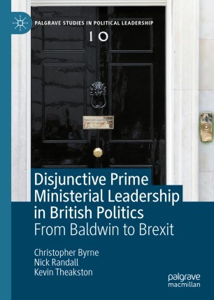 Disjunctive Prime Ministerial Leadership In British Politics From Baldwin To Brexit 1st Ed Christopher Byrne