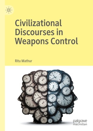 Civilizational Discourses In Weapons Control 1st Ed Ritu Mathur