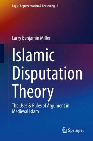 Islamic Disputation Theory The Uses Rules Of Argument In Medieval Islam 1st Ed Larry Benjamin Miller