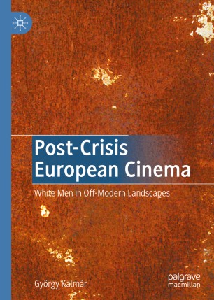Postcrisis European Cinema White Men In Offmodern Landscapes 1st Ed Gyrgy Kalmr