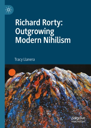 Richard Rorty Outgrowing Modern Nihilism 1st Ed Tracy Llanera