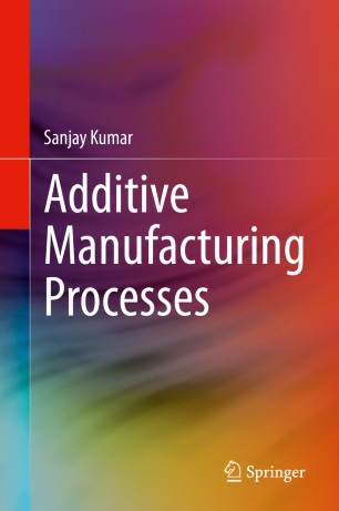 Additive Manufacturing Processes 1st Ed Sanjay Kumar
