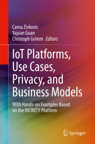 Iot Platforms Use Cases Privacy And Business Models With Handson Examples Based On The Vicinity Platform 1st Ed Carna Zivkovic
