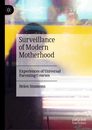 Surveillance Of Modern Motherhood Experiences Of Universal Parenting Courses 1st Ed Helen Simmons