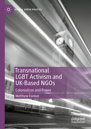 Transnational Lgbt Activism And Ukbased Ngos Colonialism And Power 1st Ed Matthew Farmer