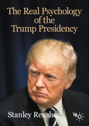 The Real Psychology Of The Trump Presidency 1st Ed Stanley Renshon