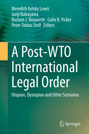 A Postwto International Legal Order Utopian Dystopian And Other Scenarios 1st Ed Meredith Kolsky Lewis
