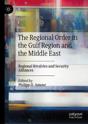 The Regional Order In The Gulf Region And The Middle East Regional Rivalries And Security Alliances 1st Ed Philipp O Amour