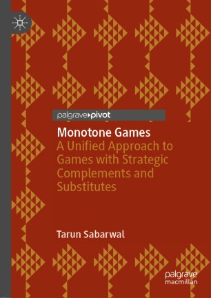Monotone Games A Unified Approach To Games With Strategic Complements And Substitutes 1st Ed Tarun Sabarwal