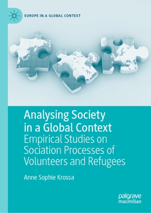 Analysing Society In A Global Context Empirical Studies On Sociation Processes Of Volunteers And Refugees 1st Ed Anne Sophie Krossa