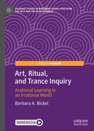 Art Ritual And Trance Inquiry Arational Learning In An Irrational World 1st Ed Barbara A Bickel