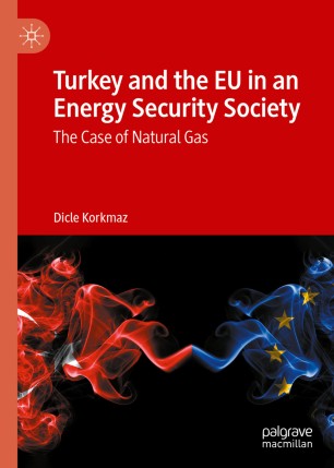 Turkey And The Eu In An Energy Security Society The Case Of Natural Gas 1st Ed Dicle Korkmaz