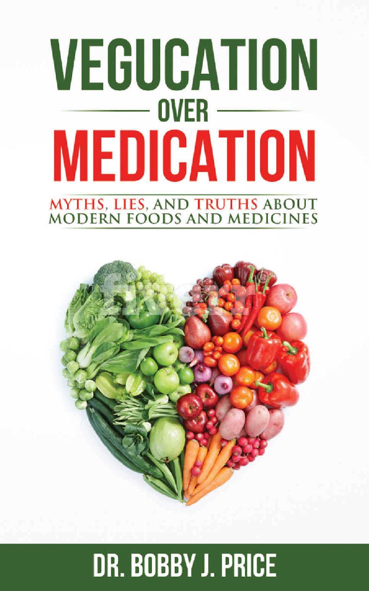 Vegucation Over Medication The Myths Lies And Truths About Modern Foods And Medicines 1st Edition Bobby Price