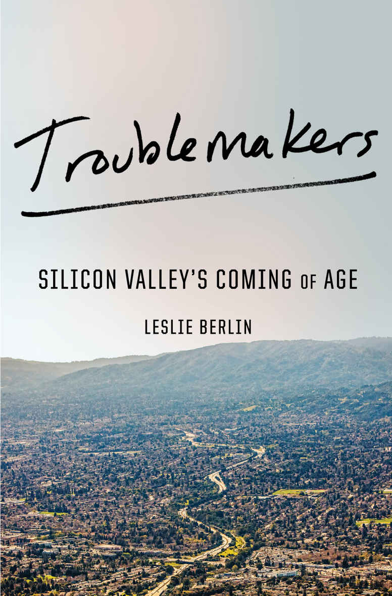 Troublemakers Silicon Valleys Coming Of Age Leslie Berlin Berlin