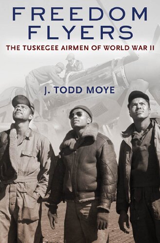 Freedom Flyers The Tuskegee Airmen Of World War Ii Oxford Oral History Series J Todd Moye