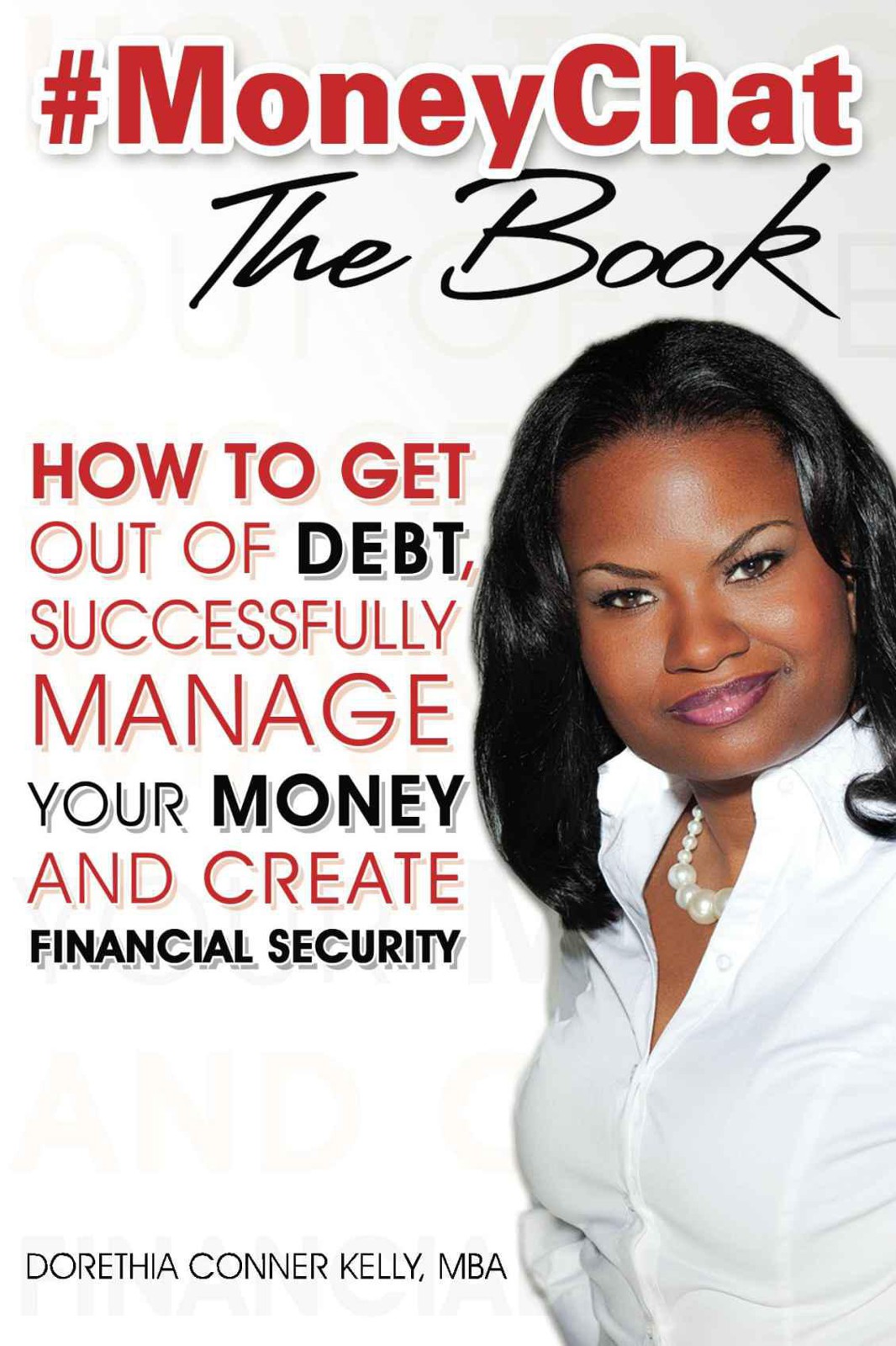 Moneychat The Book How To Get Out Of Debt Successfully Manage Your Money And Create Financial Security Dorethia Kelly Kelly