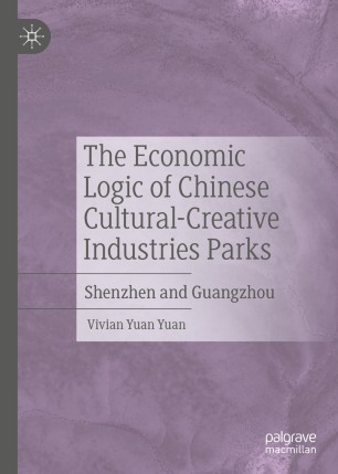 The Economic Logic Of Chinese Culturalcreative Industries Parks Shenzhen And Guangzhou 1st Ed Vivian Yuan Yuan