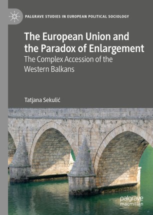 The European Union And The Paradox Of Enlargement The Complex Accession Of The Western Balkans 1st Ed Tatjana Sekuli