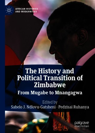 The History And Political Transition Of Zimbabwe From Mugabe To Mnangagwa 1st Ed Sabelo J Ndlovugatsheni