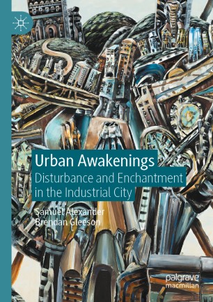 Urban Awakenings Disturbance And Enchantment In The Industrial City 1st Ed Samuel Alexander