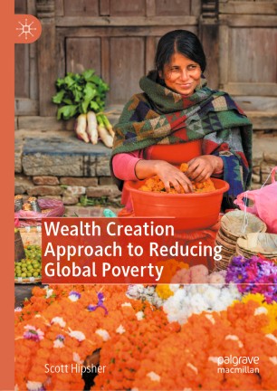 Wealth Creation Approach To Reducing Global Poverty 1st Ed Scott Hipsher