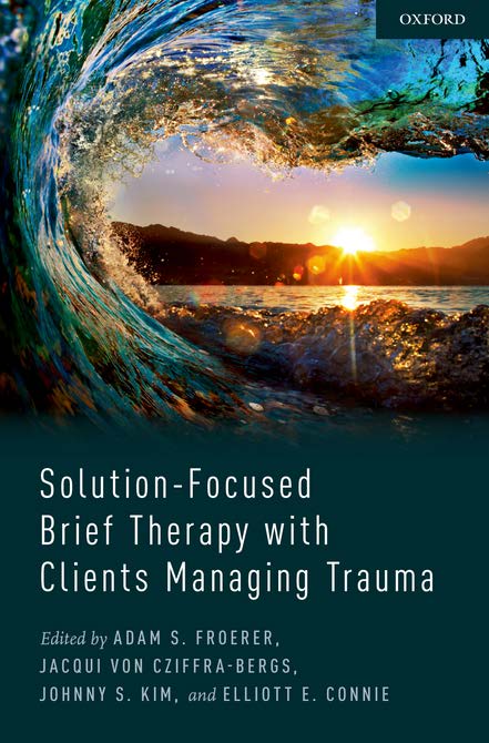 Solutionfocused Brief Therapy With Clients Managing Trauma Adam S Froerer Jacqui Von Cziffrabergs Johnny S Kim Elliott Connie