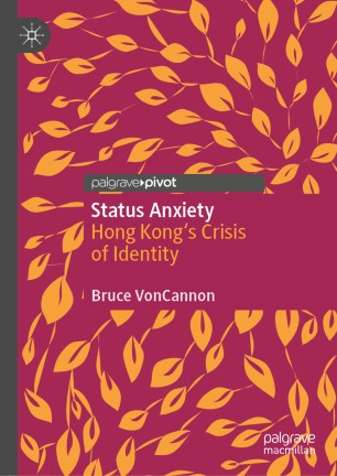 Status Anxiety Hong Kongs Crisis Of Identity 1st Ed Bruce Voncannon