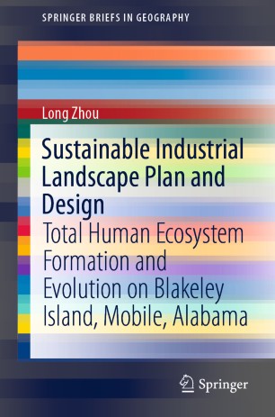 Sustainable Industrial Landscape Plan And Design Total Human Ecosystem Formation And Evolution On Blakeley Island Mobile Alabama 1st Ed Long Zhou