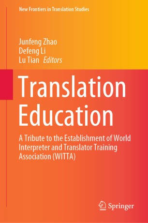 Translation Education A Tribute To The Establishment Of World Interpreter And Translator Training Association Witta 1st Ed Junfeng Zhao